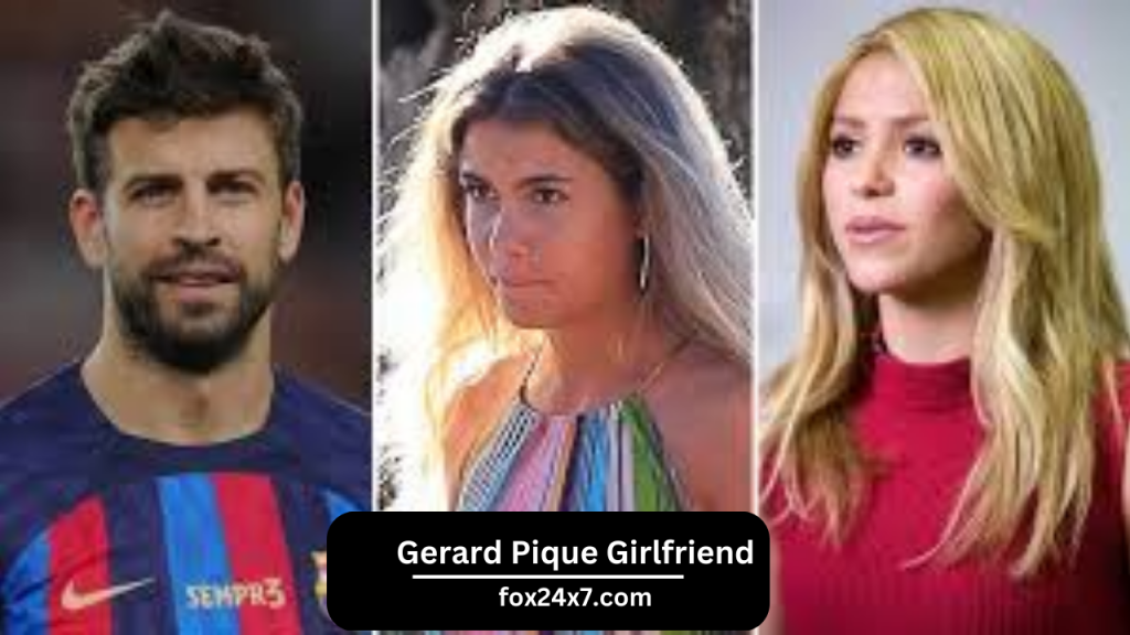 Gerard Pique Girlfriend 