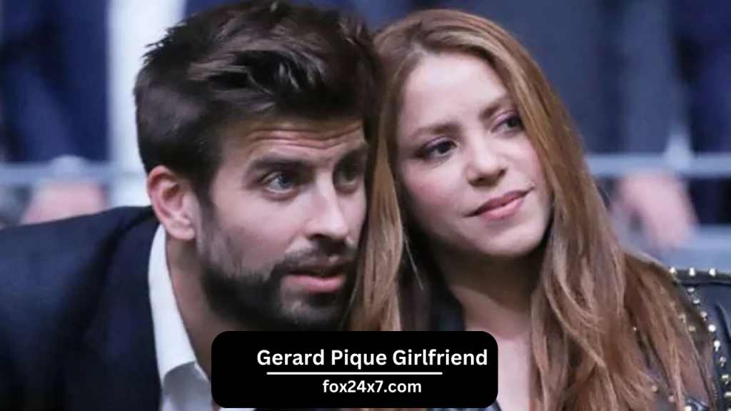 Gerard Pique Girlfriend 